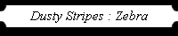 Dusty Stripes : Zebra
